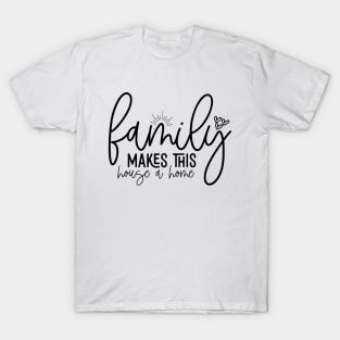 Family Makes This House A Home T-Shirt